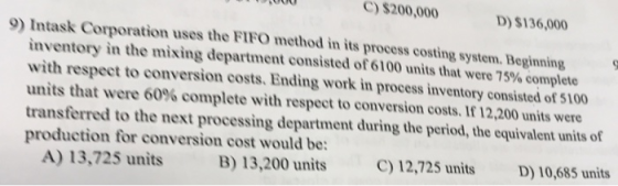 C)$200,000 D) $136,000 9) Intask Corporation uses the FIFO method in its process costing system. Beginning inventory in the m