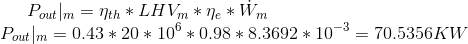 P_{out}|_m=\eta_{th}*LHV_m*\eta_e * \dot W_m\newline P_{out}|_m= 0.43*20*10^6*0.98*8.3692*10^{-3} = 70.5356KW