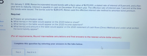 On January 1, 2018, Reese Incorporated issued bonds with a face value of $270,000, a stated rate of interest of 8 percent, an