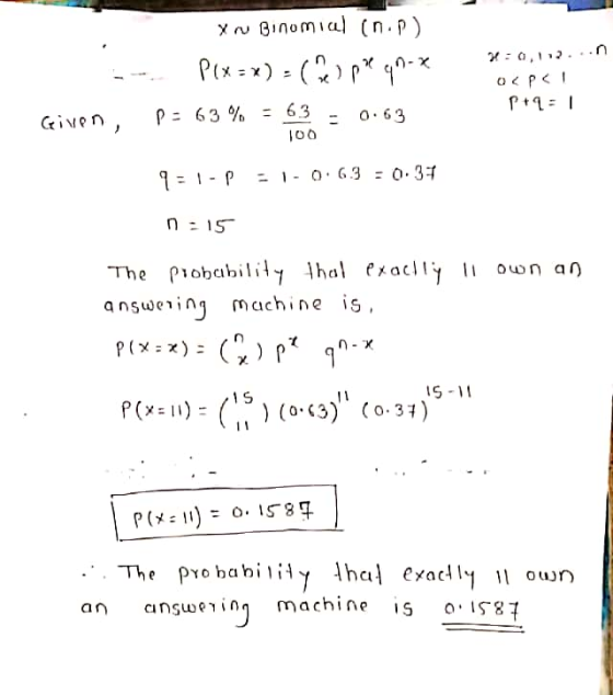 You Binomial (n.p) P(x=x) = (%) pre qn-x 2:9,112...n OP! p+1=1 Given, P: 63% = 63 0.63 100 9=1-PE1-0.63 = 0.37 n:15 The proba