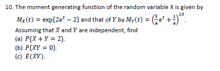 10. The moment generating function of the random variable X is given by My(t) = exp{2e* – 2} and that of Y by My(t) = fet +.