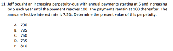 11. Jeff bought an increasing perpetuity-due with annual payments starting at 5 and increasing by 5 each year until the payme