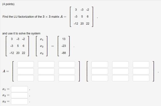 (4 points) 3 3 -2 Find the LU factorization of the 3 x 3 matrix A3 5 6 -12 20 22 and use it to solve the system 13 #2 | = 1-2