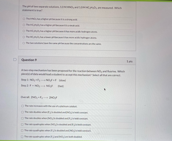 The pH of two separate solutions, 1.0 M HNO3 and 1.0M HC H302, are measured. Which statement is true? The HNO3 has a higher p