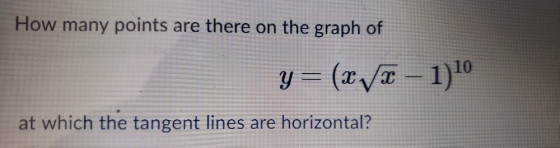 How many points are there on the graph of y= (xvx - 1)10 at which the tangent lines are horizontal?