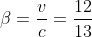 \beta=\frac{v}{c}=\frac{12}{13}