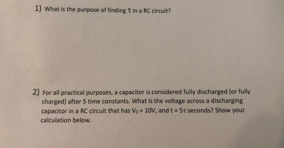 1) What is the purpose of finding t in a RC circuit? 2) For all practical purposes, a capacitor is considered fully discharge