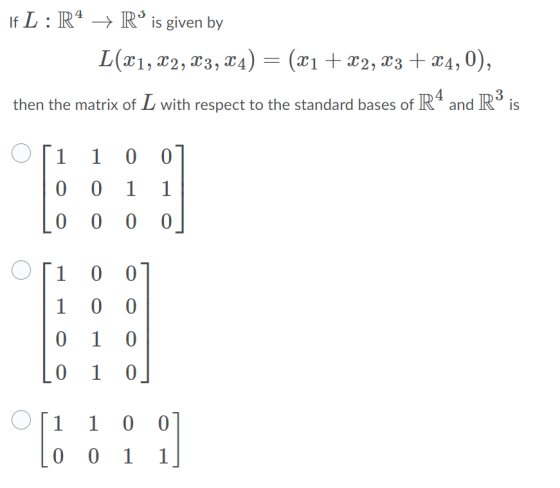 If L:R4 → R is given by L(C1, C2, C3, 24) = (21 +22, 23 + 24,0), then the matrix of L with respect to the standard bases of