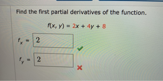 Find the first partial derivatives of the function. f(x, y) = 2x + 4y + 8 fy 2 fy = 2 X