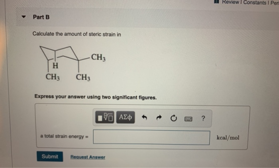 Review Constants 1 Per Part B Calculate the amount of steric strain in CH3 CH3 CH3 Express your answer using two significant