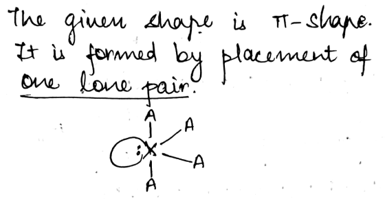The ginen shape is T-shape. It is formed by placement of one lone pain I _ A