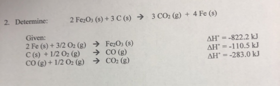 2. Determine: 2 Fe2O3 (s) + 3 C(s) + 3 CO2 (g) + 4 Fe (s) Given: 2 Fe (s) + 3/2 O2 (g) → Fe2O3 (s) C(s) + 1/2 O2 (g) → CO (g)