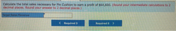 Calculate the total sales necessary for Pin Cushion to earn a profit of $64,600. (Round your intermediate calculations to 2 d