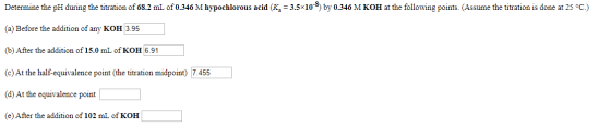 Determine the pH during the titration of 68.2 mL of 0.346 M hypochlorous acid (Kg = 3.5x10-) by 0.346 M KOH at the following