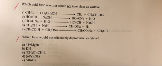 Which acid-base reaction would not take place as written? Which base would not effectively deprotonate acetylene? a) i-PrMgBr b) KH c) (CH,0),CHI-i d) (i-Pr) NLi e) t-BuOK