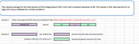 page 141 of your textbook for a similar problem.) Question 1What is the shape of the SAT math score distribution? Why? (Skewed right must select>,skewed left must select <, etc.) Skewed Left because 521 554 Question 2 rule predicts that percent of the SAT math score data should lie 207 eich ae tstandacd deveatnay thom the standard deviation(s) away from the mean.