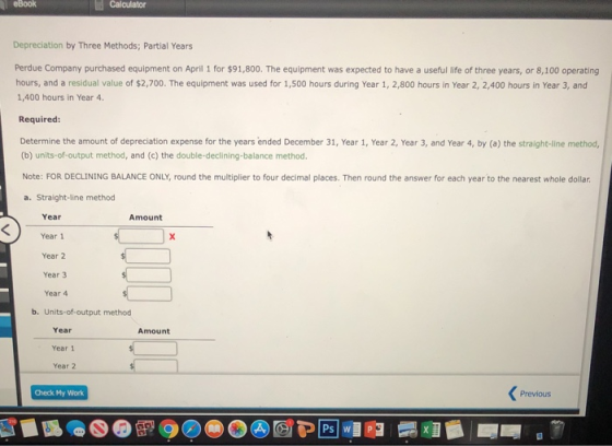 CBOOK Calculator Depreciation by Three Methods; Partial Years Perdue Company purchased equipment on April 1 for $91,800. The