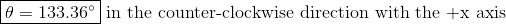 θ 133.36 in the counter-clockwise direction with the +x axis