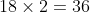 18×2=36