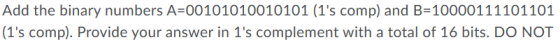 Add the binary numbers A 00101010010101 (1s comp) and B-10000111101 101 (1s comp). Provide your answer in 1s complement wi