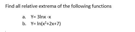 Find all relative extrema of the following functions a. Y= 3lnx -x b. Y= In(x2+2x+7)