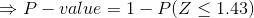 P-value = 1- P(Z < 1.43)