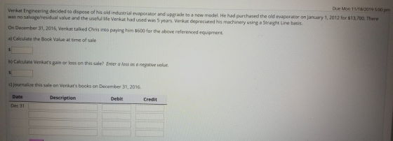 Due Mon 11/18/2019 5:00 pm Venkat Engineering decided to dispose of his old industrial evaporator and upgrade to a new model.