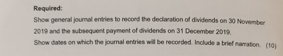 Required: Show general journal entries to record the declaration of dividends on 30 November 2019 and the subsequent payment