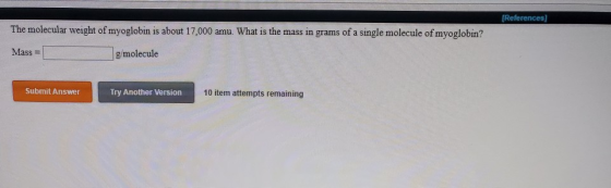 References] The molecular weight of myoglobin is about 17,000 amu. What is the mass in grams of a single molecule of myoglobi