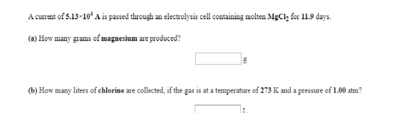 A current of 5.13-10- A is passed through an electrolysis cell containing molten MgCl, for 11.9 days. (a) How many grams of m