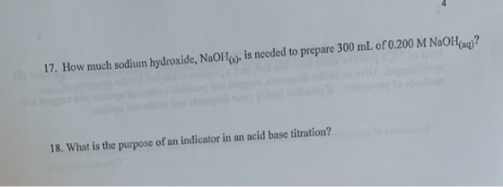 17. How much sodium hydroxide, NaOH(s), is needed to prepare 300 mL of 0.200 M NaOH(a)? 18. What is the purpose of an indicat