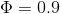 Φ = 0.9
