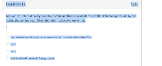 Question 17 1 pts Assume the interest parity condition holds and that individuals expect the dollar to appreciate by 5% durin