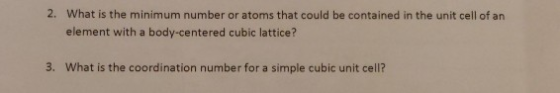 2. What is the minimum number or atoms that could be contained in the unit cell of an element with a body-centered cubic latt