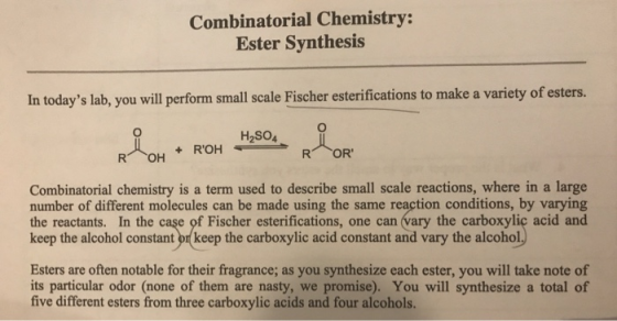 Combinatorial Chemistry: Ester Synthesis In todays lab, you will perform small scale Fischer esterifications to make a varie