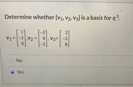 Determine whether {V1, V2, V3}is a basis for a? V1= -3,V2 = 5 3 2 8, V3= -2 -2 No Yes