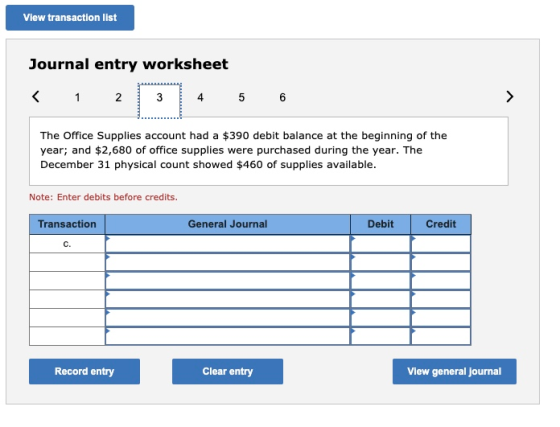 View transaction list Journal entry worksheet < 1 2 3 4 5 6 The Office Supplies account had a $390 debit balance at the begin