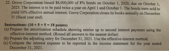 22. Grove Corporation issued $6,000,000 of 8% bonds on October 1, 2020, due on October 1, 2025. The interest is to be paid tw