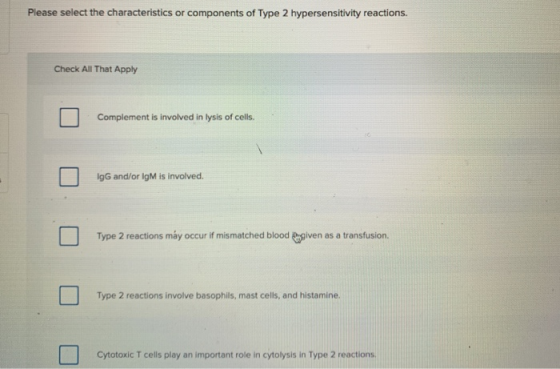 Please select the characteristics or components of Type 2 hypersensitivity reactions. Check All That Apply Complement is invo