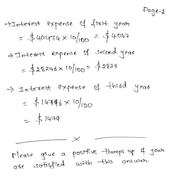Page-2 * Interest expense of first year = $40474 x 10/100 = $4047 Interest expense of second year - $28246x 10/100 = $2825 >