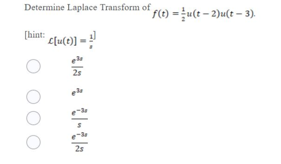 Determine Laplace Transform of f(t) = u(t – 2)u(t – 3). [hint: L[u(t)] => e3s 2s e38 e-35 s e-35 2s