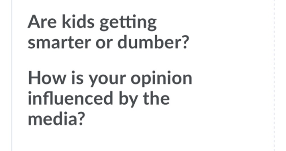 Are kids getting smarter or dumber? How is your opinion influenced by the media?