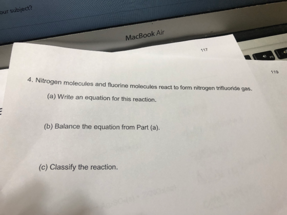 our subject? MacBook Air 119 vitrogen molecules and fluorine molecules react to form nitrogen trifluoride gas. (a) Write an e