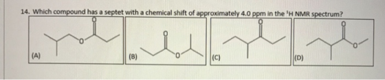 14. Which compound has a septet with a chemical shift of approximately 4.0 ppm in the HNMR spectrumi? 0
