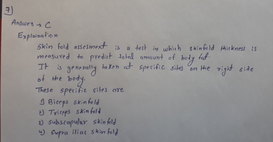 thickness is right side Answer - C Explaination skin fold assesment is a test in which skinfold measured to predict total amo