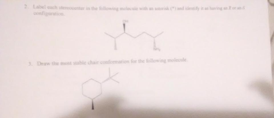 2 Label cacher conter in the following molecule with an isterisk configuration and identify it as having an orans 3 Draw the