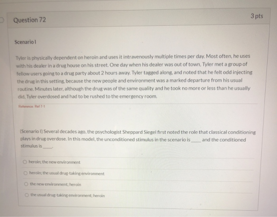 Question 72 3 pts Scenario 1 Tyler is physically dependent on heroin and uses it intravenously multiple times per day. Most o