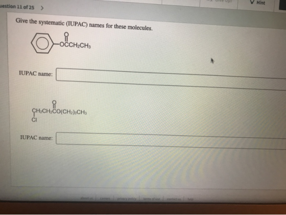 Hint uestion 11 of 25> Give the systematic (IUPAC) names for these molecules. -ОССH-CHз IUPAC name: ҫн.сн.Со(снаьснь CI JUPAC