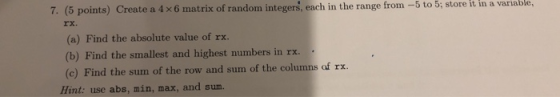 7. (5 points) Create a 4 x 6 matrix of random integers, each in the range from -5 to 5; store it in a variable, (a) Find the