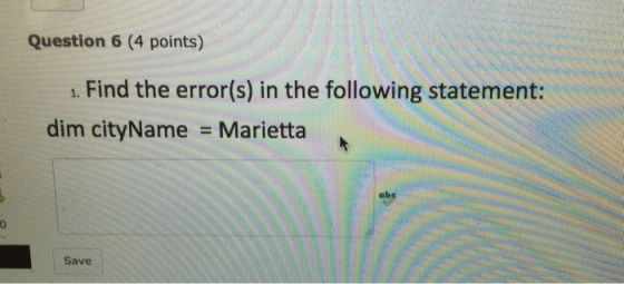 Question 6 (4 points) 1. Find the error(s) in the following statement: dim city Name Marietta abc Save